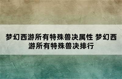 梦幻西游所有特殊兽决属性 梦幻西游所有特殊兽决排行